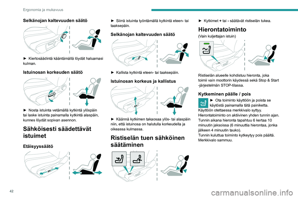 PEUGEOT 208 2021 Omistajan Käsikirja (in Finnish) 42
Ergonomia ja mukavuus
Istuinlämmitys
Toiminto on käytössä vain moottorin käydessä ja
ulkolämpötilan ollessa alle 20 °C.
► Paina istuinta vastaavaa painiketta.
► Ist PEUGEOT 208 2021 Omistajan Käsikirja (in Finnish) 42
Ergonomia ja mukavuus
Istuinlämmitys
Toiminto on käytössä vain moottorin käydessä ja
ulkolämpötilan ollessa alle 20 °C.
► Paina istuinta vastaavaa painiketta.
► Ist
