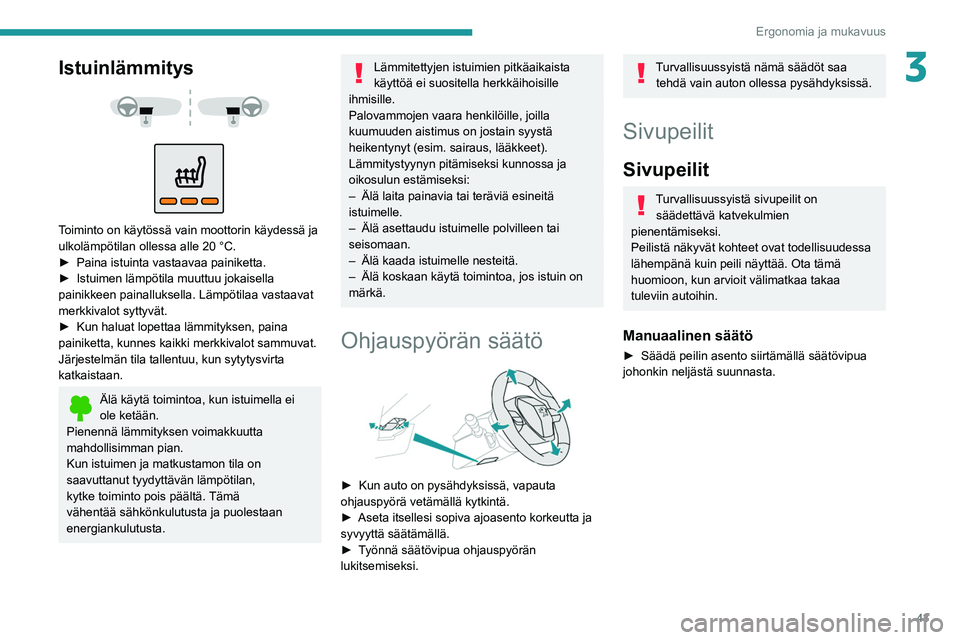 PEUGEOT 208 2021 Omistajan Käsikirja (in Finnish) 43
Ergonomia ja mukavuus
3Istuinlämmitys
Toiminto on käytössä vain moottorin käydessä ja
ulkolämpötilan ollessa alle 20 °C.
► Paina istuinta vastaavaa painiketta.
► PEUGEOT 208 2021 Omistajan Käsikirja (in Finnish) 43
Ergonomia ja mukavuus
3Istuinlämmitys
Toiminto on käytössä vain moottorin käydessä ja
ulkolämpötilan ollessa alle 20 °C.
► Paina istuinta vastaavaa painiketta.
►