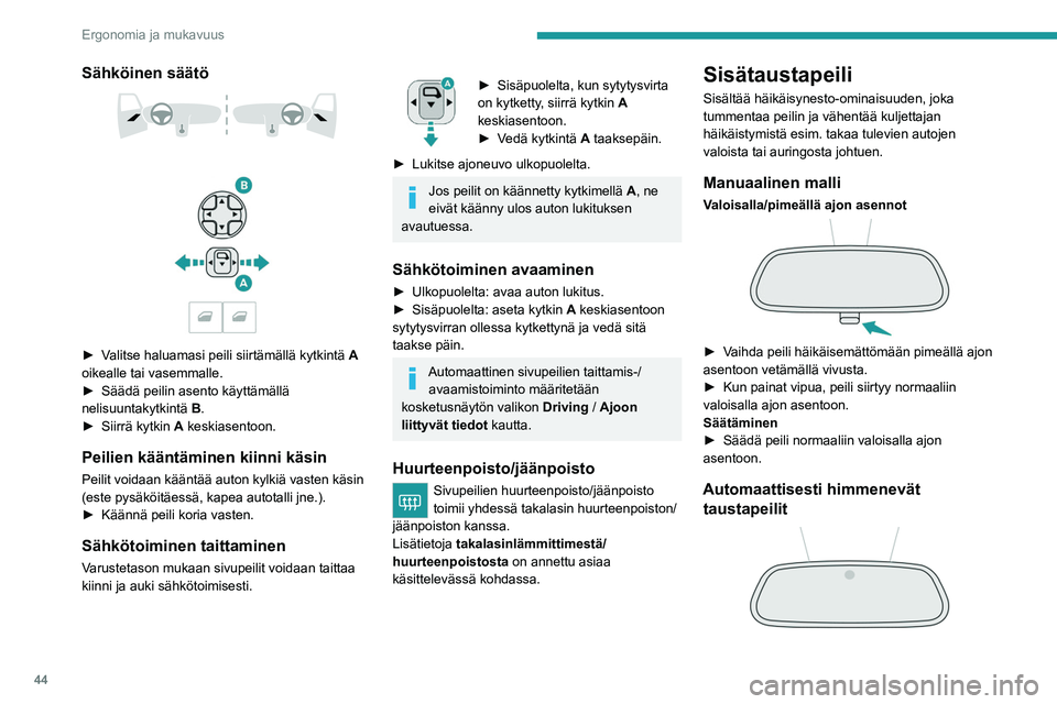 PEUGEOT 208 2021 Omistajan Käsikirja (in Finnish) 44
Ergonomia ja mukavuus
Himmennysjärjestelmä käyttää sensoria
tunnistamaan ajoneuvon ulkopuolisen sekä sen
takaosan kirkkauden, jotta se voi automaattisesti
ja asteittain vaihtaa päivä- PEUGEOT 208 2021 Omistajan Käsikirja (in Finnish) 44
Ergonomia ja mukavuus
Himmennysjärjestelmä käyttää sensoria
tunnistamaan ajoneuvon ulkopuolisen sekä sen
takaosan kirkkauden, jotta se voi automaattisesti
ja asteittain vaihtaa päivä-