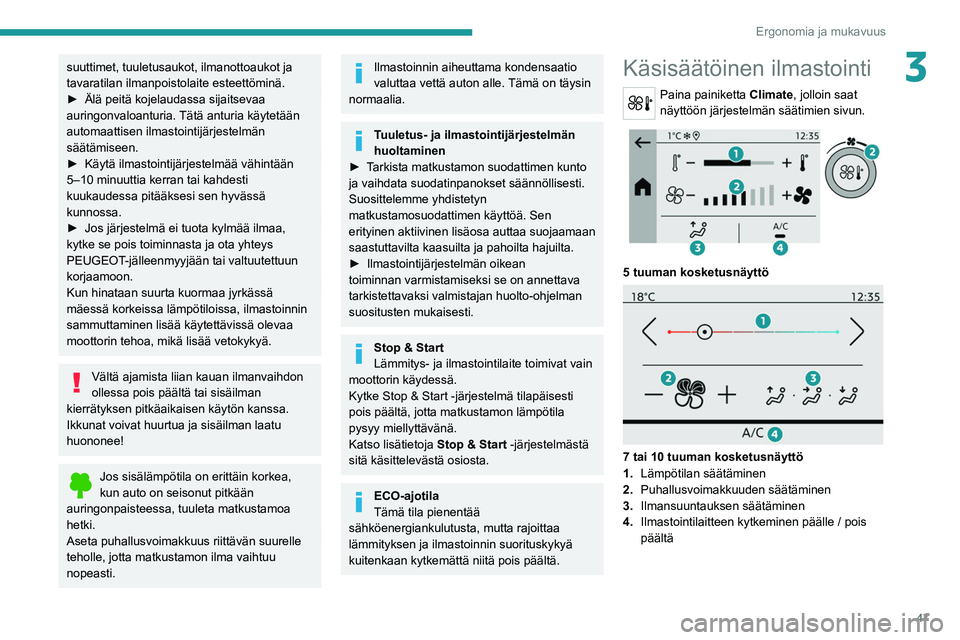 PEUGEOT 208 2021 Omistajan Käsikirja (in Finnish) 47
Ergonomia ja mukavuus
3suuttimet, tuuletusaukot, ilmanottoaukot ja
tavaratilan ilmanpoistolaite esteettöminä.
► Älä peitä kojelaudassa sijaitsevaa
auringonvaloanturia.
T PEUGEOT 208 2021 Omistajan Käsikirja (in Finnish) 47
Ergonomia ja mukavuus
3suuttimet, tuuletusaukot, ilmanottoaukot ja
tavaratilan ilmanpoistolaite esteettöminä.
► Älä peitä kojelaudassa sijaitsevaa
auringonvaloanturia.
T