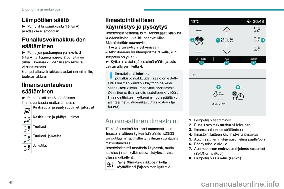 PEUGEOT 208 2021 Omistajan Käsikirja (in Finnish) 48
Ergonomia ja mukavuus
Lämpötilan säätäminen
► Paina jotakin painikkeista 1 arvon
suurentamiseksi (punainen) tai pienentämiseksi
(sininen).
Näytetty arvo ilmaisee mukavuustasoa, PEUGEOT 208 2021 Omistajan Käsikirja (in Finnish) 48
Ergonomia ja mukavuus
Lämpötilan säätäminen
► Paina jotakin painikkeista 1 arvon
suurentamiseksi (punainen) tai pienentämiseksi
(sininen).
Näytetty arvo ilmaisee mukavuustasoa,