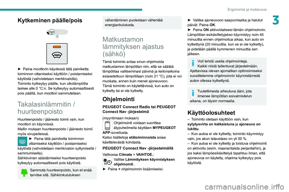 PEUGEOT 208 2021 Omistajan Käsikirja (in Finnish) 51
Ergonomia ja mukavuus
3Kytkeminen päälle/pois
► Paina moottorin käydessä tätä painiketta toiminnon ottamiseksi käyttöön / poistamiseksi
käytöstä (vahvistetaan mer PEUGEOT 208 2021 Omistajan Käsikirja (in Finnish) 51
Ergonomia ja mukavuus
3Kytkeminen päälle/pois
► Paina moottorin käydessä tätä painiketta toiminnon ottamiseksi käyttöön / poistamiseksi
käytöstä (vahvistetaan mer
