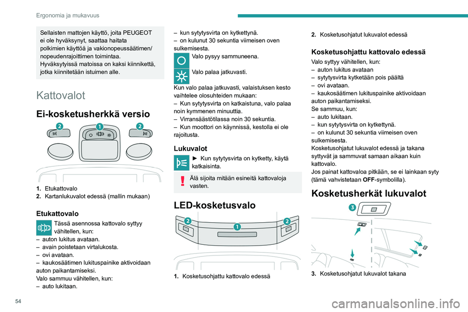 PEUGEOT 208 2021 Omistajan Käsikirja (in Finnish) 54
Ergonomia ja mukavuus
► Kun sytytysvirta on kytketty, paina vastaavaa
lukuvaloa.
Matkustamon
tunnelmavalot
Matkustamon pehmeä valo parantaa näkyvyyttä,
kun auto matkaa hämä PEUGEOT 208 2021 Omistajan Käsikirja (in Finnish) 54
Ergonomia ja mukavuus
► Kun sytytysvirta on kytketty, paina vastaavaa
lukuvaloa.
Matkustamon
tunnelmavalot
Matkustamon pehmeä valo parantaa näkyvyyttä,
kun auto matkaa hämä
