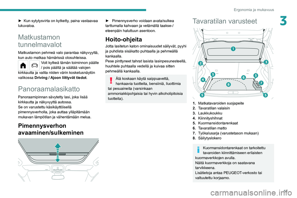 PEUGEOT 208 2021 Omistajan Käsikirja (in Finnish) 55
Ergonomia ja mukavuus
3► Kun sytytysvirta on kytketty, paina vastaavaa lukuvaloa.
Matkustamon
tunnelmavalot
Matkustamon pehmeä valo parantaa näkyvyyttä,
kun auto matkaa hämä PEUGEOT 208 2021 Omistajan Käsikirja (in Finnish) 55
Ergonomia ja mukavuus
3► Kun sytytysvirta on kytketty, paina vastaavaa lukuvaloa.
Matkustamon
tunnelmavalot
Matkustamon pehmeä valo parantaa näkyvyyttä,
kun auto matkaa hämä