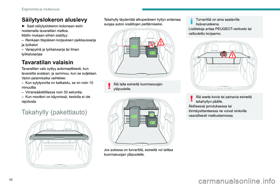PEUGEOT 208 2021 Omistajan Käsikirja (in Finnish) 56
Ergonomia ja mukavuus
Säilytyslokeron aluslevy
► Saat säilytyslokeron kokonaan esiin
nostamalla tavaratilan mattoa.
Mallin mukaan siihen sisältyy:
–
Renkaan tilapäisen korjauksen paikkau PEUGEOT 208 2021 Omistajan Käsikirja (in Finnish) 56
Ergonomia ja mukavuus
Säilytyslokeron aluslevy
► Saat säilytyslokeron kokonaan esiin
nostamalla tavaratilan mattoa.
Mallin mukaan siihen sisältyy:
–
Renkaan tilapäisen korjauksen paikkau