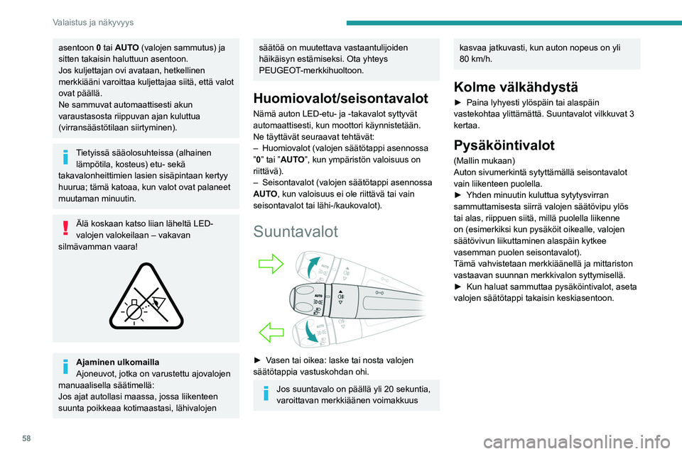 PEUGEOT 208 2021 Omistajan Käsikirja (in Finnish) 58
Valaistus ja näkyvyys
Ajovalojen korkeudensäätö
Ajovalojen säätö käsin
Ajovalojen korkeussuuntausta on säädettävä
kuorman mukaan, jotta valot eivät häikäise muita
tiellälii PEUGEOT 208 2021 Omistajan Käsikirja (in Finnish) 58
Valaistus ja näkyvyys
Ajovalojen korkeudensäätö
Ajovalojen säätö käsin
Ajovalojen korkeussuuntausta on säädettävä
kuorman mukaan, jotta valot eivät häikäise muita
tiellälii