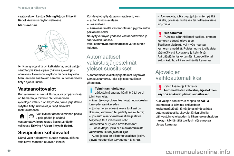 PEUGEOT 208 2021 Omistajan Käsikirja (in Finnish) 60
Valaistus ja näkyvyys
Järjestelmä on ajoapulaite.
Vastuu auton valoista säilyy kuljettajalla,
ja hänen on käytettävä valoja ajo-
olosuhteiden (valoisuus, näkyvyys, muu
liikenne) mukais PEUGEOT 208 2021 Omistajan Käsikirja (in Finnish) 60
Valaistus ja näkyvyys
Järjestelmä on ajoapulaite.
Vastuu auton valoista säilyy kuljettajalla,
ja hänen on käytettävä valoja ajo-
olosuhteiden (valoisuus, näkyvyys, muu
liikenne) mukais