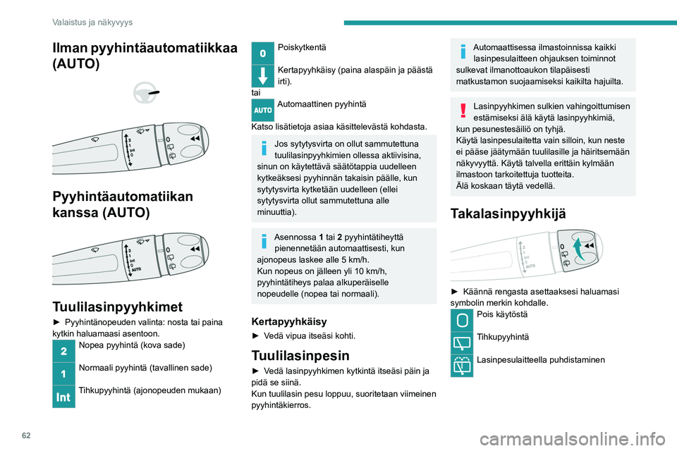 PEUGEOT 208 2021 Omistajan Käsikirja (in Finnish) 62
Valaistus ja näkyvyys
Peruutusvaihde
Kun peruutusvaihde kytketään ja tuulilasinpyyhin
on toiminnassa, takalasinpyyhin käynnistyy
automaattisesti.
Asetuksia muutetaan kosketusnäytön Driving PEUGEOT 208 2021 Omistajan Käsikirja (in Finnish) 62
Valaistus ja näkyvyys
Peruutusvaihde
Kun peruutusvaihde kytketään ja tuulilasinpyyhin
on toiminnassa, takalasinpyyhin käynnistyy
automaattisesti.
Asetuksia muutetaan kosketusnäytön Driving