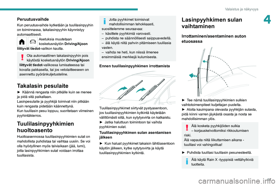 PEUGEOT 208 2021 Omistajan Käsikirja (in Finnish) 63
Valaistus ja näkyvyys
4Peruutusvaihde
Kun peruutusvaihde kytketään ja tuulilasinpyyhin
on toiminnassa, takalasinpyyhin käynnistyy
automaattisesti.
Asetuksia muutetaan kosketusnäytön Drivin PEUGEOT 208 2021 Omistajan Käsikirja (in Finnish) 63
Valaistus ja näkyvyys
4Peruutusvaihde
Kun peruutusvaihde kytketään ja tuulilasinpyyhin
on toiminnassa, takalasinpyyhin käynnistyy
automaattisesti.
Asetuksia muutetaan kosketusnäytön Drivin
