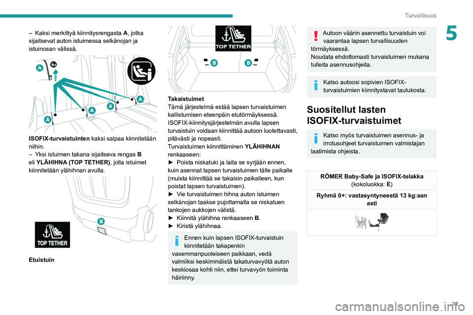 PEUGEOT 208 2021 Omistajan Käsikirja (in Finnish) 79
Turvallisuus
5– Kaksi merkittyä kiinnitysrengasta A , jotka
sijaitsevat auton istuimessa selkänojan ja
istuinosan välissä.
ISOFIX-turvaistuinten kaksi salpaa kiinnitetään
niihin.
†PEUGEOT 208 2021 Omistajan Käsikirja (in Finnish) 79
Turvallisuus
5– Kaksi merkittyä kiinnitysrengasta A , jotka
sijaitsevat auton istuimessa selkänojan ja
istuinosan välissä.
ISOFIX-turvaistuinten kaksi salpaa kiinnitetään
niihin.
â€