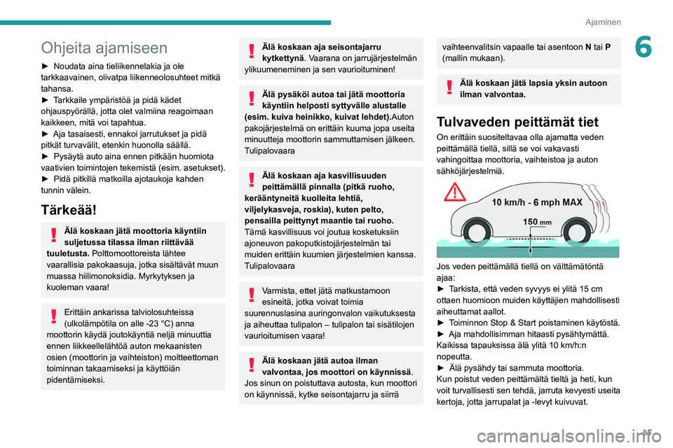 PEUGEOT 208 2021 Omistajan Käsikirja (in Finnish) 85
Ajaminen
6Ohjeita ajamiseen
►  Noudata aina tieliikennelakia ja ole tarkkaavainen, olivatpa liikenneolosuhteet mitkä
tahansa.
► Tarkkaile   ympäristöä   ja   pidä   PEUGEOT 208 2021 Omistajan Käsikirja (in Finnish) 85
Ajaminen
6Ohjeita ajamiseen
►  Noudata aina tieliikennelakia ja ole tarkkaavainen, olivatpa liikenneolosuhteet mitkä
tahansa.
► Tarkkaile   ympäristöä   ja   pidä  