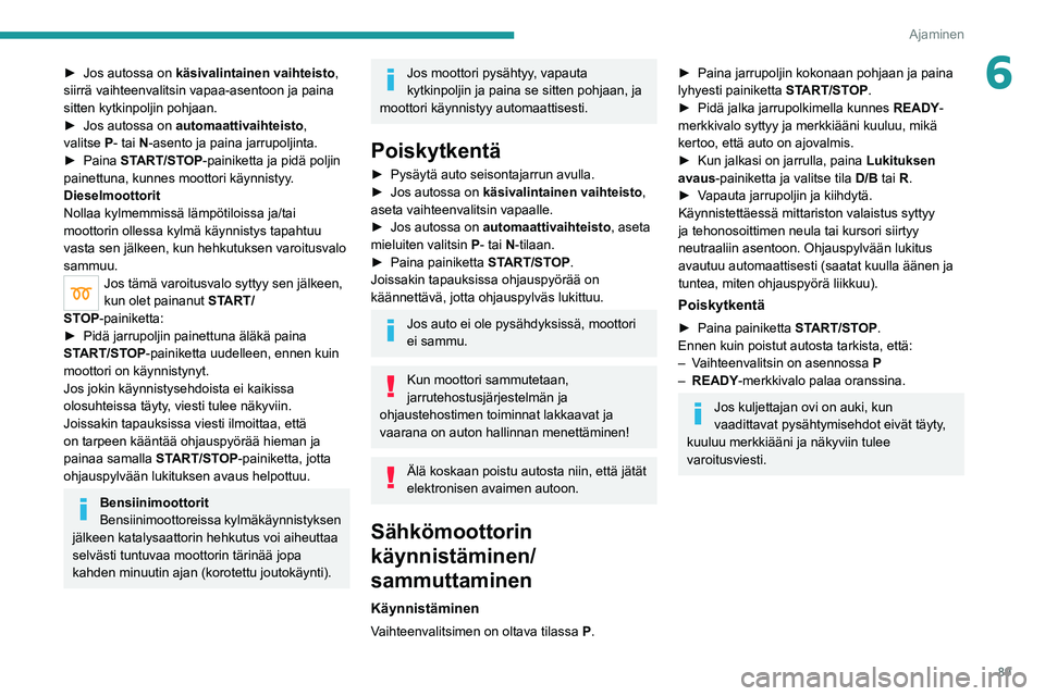 PEUGEOT 208 2021 Omistajan Käsikirja (in Finnish) 89
Ajaminen
6►  Jos autossa on käsivalintainen vaihteisto,
siirrä vaihteenvalitsin vapaa-asentoon ja paina
sitten kytkinpoljin pohjaan.
► 
Jos   autossa   on   automaattivaihte PEUGEOT 208 2021 Omistajan Käsikirja (in Finnish) 89
Ajaminen
6►  Jos autossa on käsivalintainen vaihteisto,
siirrä vaihteenvalitsin vapaa-asentoon ja paina
sitten kytkinpoljin pohjaan.
► 
Jos   autossa   on   automaattivaihte
