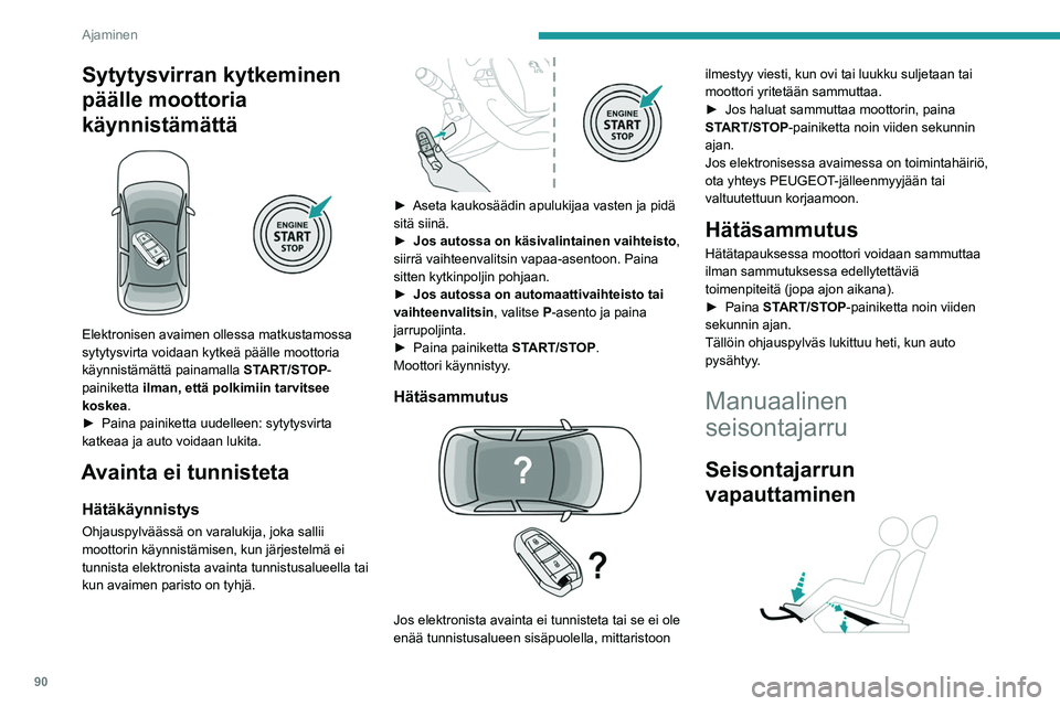 PEUGEOT 208 2021 Omistajan Käsikirja (in Finnish) 90
Ajaminen
►  Vedä seisontajarruvipua hieman ylöspäin, 
paina lukituksen avauspainiketta ja laske
seisontajarruvipu alas asti.
Jos auton liikkuessa seisontajarrun
merkkivalo ja STOP- PEUGEOT 208 2021 Omistajan Käsikirja (in Finnish) 90
Ajaminen
►  Vedä seisontajarruvipua hieman ylöspäin, 
paina lukituksen avauspainiketta ja laske
seisontajarruvipu alas asti.
Jos auton liikkuessa seisontajarrun
merkkivalo ja STOP-