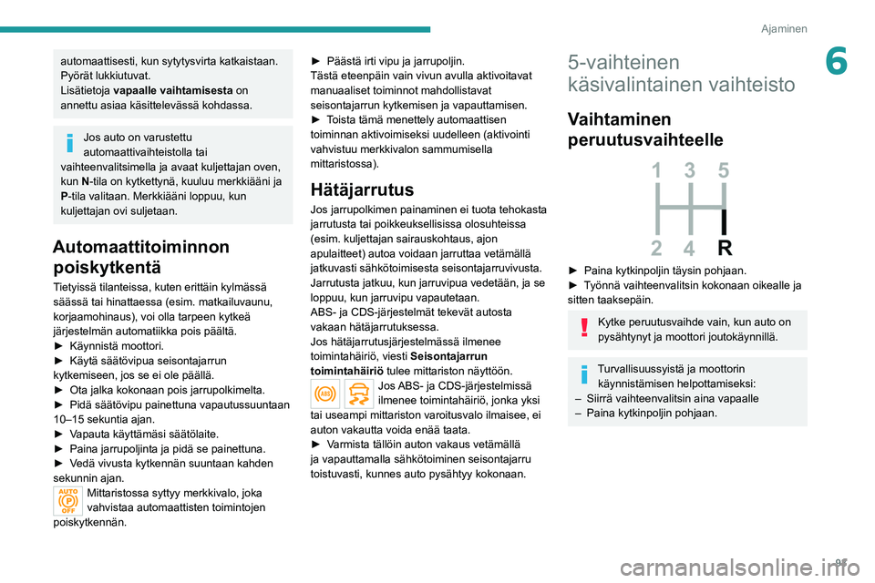 PEUGEOT 208 2021 Omistajan Käsikirja (in Finnish) 93
Ajaminen
6automaattisesti, kun sytytysvirta katkaistaan.
Pyörät lukkiutuvat.
Lisätietoja vapaalle vaihtamisesta on
annettu asiaa käsittelevässä kohdassa.
Jos auto on varustettu
automaatti PEUGEOT 208 2021 Omistajan Käsikirja (in Finnish) 93
Ajaminen
6automaattisesti, kun sytytysvirta katkaistaan.
Pyörät lukkiutuvat.
Lisätietoja vapaalle vaihtamisesta on
annettu asiaa käsittelevässä kohdassa.
Jos auto on varustettu
automaatti