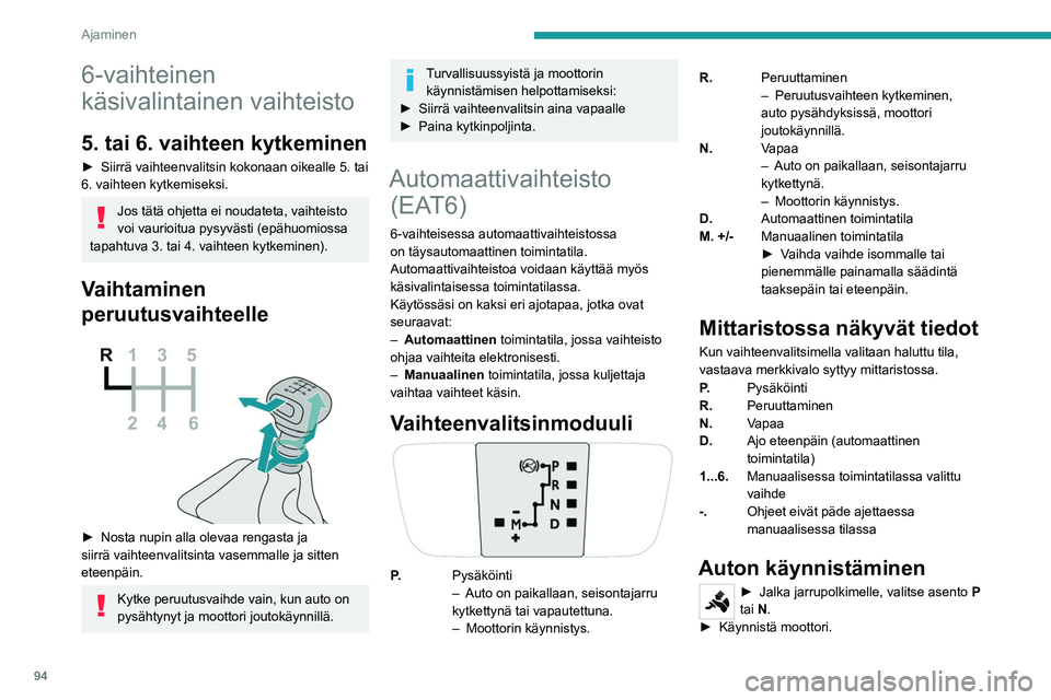PEUGEOT 208 2021 Omistajan Käsikirja (in Finnish) 94
Ajaminen
Jos ehdot eivät täyty, kuuluu merkkiääni ja
näyttöön tulee viesti.
►  Kun moottori on käynnissä, vapauta 
jarrupoljin.
►  Vapauta seisontajarru, ellei sit PEUGEOT 208 2021 Omistajan Käsikirja (in Finnish) 94
Ajaminen
Jos ehdot eivät täyty, kuuluu merkkiääni ja
näyttöön tulee viesti.
►  Kun moottori on käynnissä, vapauta 
jarrupoljin.
►  Vapauta seisontajarru, ellei sit