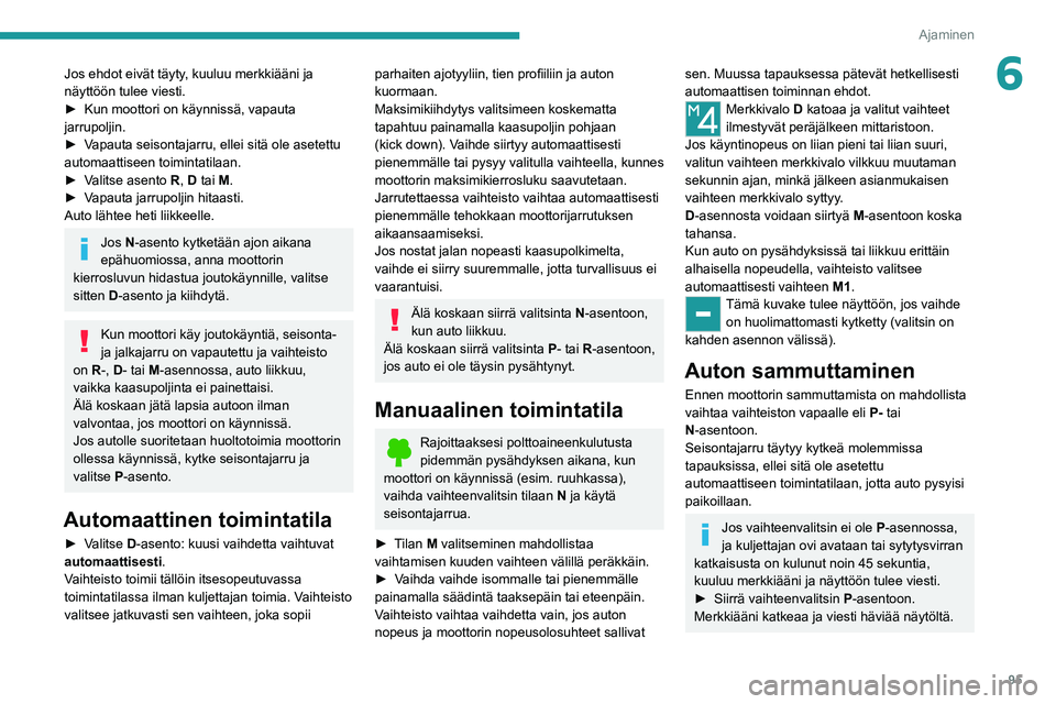 PEUGEOT 208 2021 Omistajan Käsikirja (in Finnish) 95
Ajaminen
6Jos ehdot eivät täyty, kuuluu merkkiääni ja
näyttöön tulee viesti.
►  Kun  moottori   on   käynnissä,   vapauta  
jarrupoljin.
► 
Vapauta   seisontajarru, â PEUGEOT 208 2021 Omistajan Käsikirja (in Finnish) 95
Ajaminen
6Jos ehdot eivät täyty, kuuluu merkkiääni ja
näyttöön tulee viesti.
►  Kun  moottori   on   käynnissä,   vapauta  
jarrupoljin.
► 
Vapauta   seisontajarru, â
