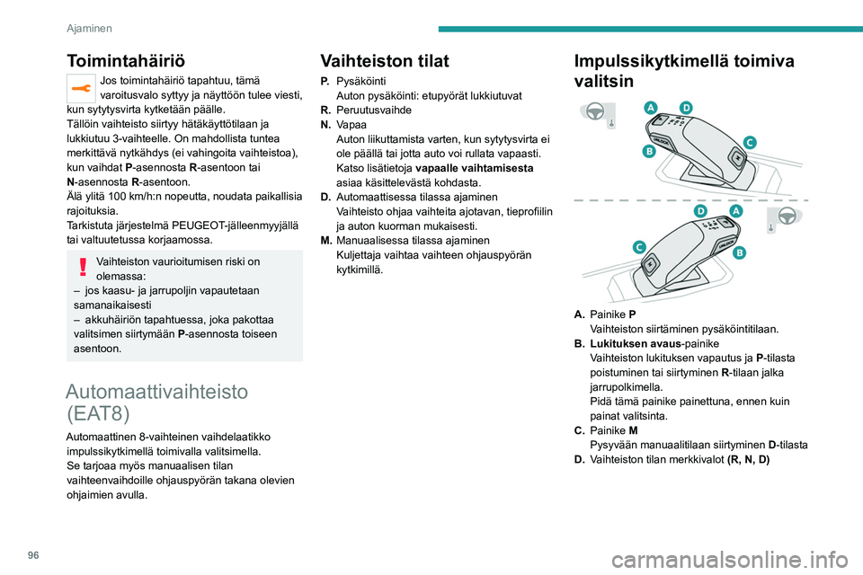 PEUGEOT 208 2021 Omistajan Käsikirja (in Finnish) 96
Ajaminen
►  Siirrä valitsinta painamalla sitä eteenpäin (N
tai R) tai taaksepäin (N tai D).
Kun valitsin vapautetaan, se palautuu
alkuasentoon.
Jos haluat esimerkiksi asettaa PEUGEOT 208 2021 Omistajan Käsikirja (in Finnish) 96
Ajaminen
►  Siirrä valitsinta painamalla sitä eteenpäin (N
tai R) tai taaksepäin (N tai D).
Kun valitsin vapautetaan, se palautuu
alkuasentoon.
Jos haluat esimerkiksi asettaa