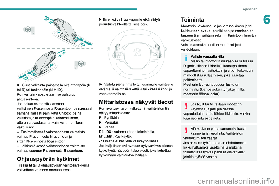 PEUGEOT 208 2021 Omistajan Käsikirja (in Finnish) 97
Ajaminen
6
►  Siirrä valitsinta painamalla sitä eteenpäin (N
tai R) tai taaksepäin (N tai D).
Kun valitsin vapautetaan, se palautuu
alkuasentoon.
Jos haluat esimerkiksi asett PEUGEOT 208 2021 Omistajan Käsikirja (in Finnish) 97
Ajaminen
6
►  Siirrä valitsinta painamalla sitä eteenpäin (N
tai R) tai taaksepäin (N tai D).
Kun valitsin vapautetaan, se palautuu
alkuasentoon.
Jos haluat esimerkiksi asett