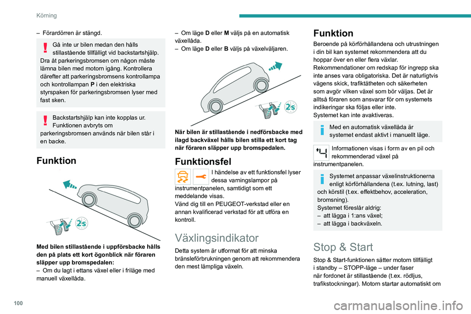 PEUGEOT 208 2021 Bruksanvisningar (in Swedish) 100
Körning
– Förardörren är stängd.
Gå inte ur bilen medan den hålls
stillastående tillfälligt vid backstartshjälp.
Dra åt parkeringsbromsen om någon måste
lämna bilen med motorn ig PEUGEOT 208 2021 Bruksanvisningar (in Swedish) 100
Körning
– Förardörren är stängd.
Gå inte ur bilen medan den hålls
stillastående tillfälligt vid backstartshjälp.
Dra åt parkeringsbromsen om någon måste
lämna bilen med motorn ig