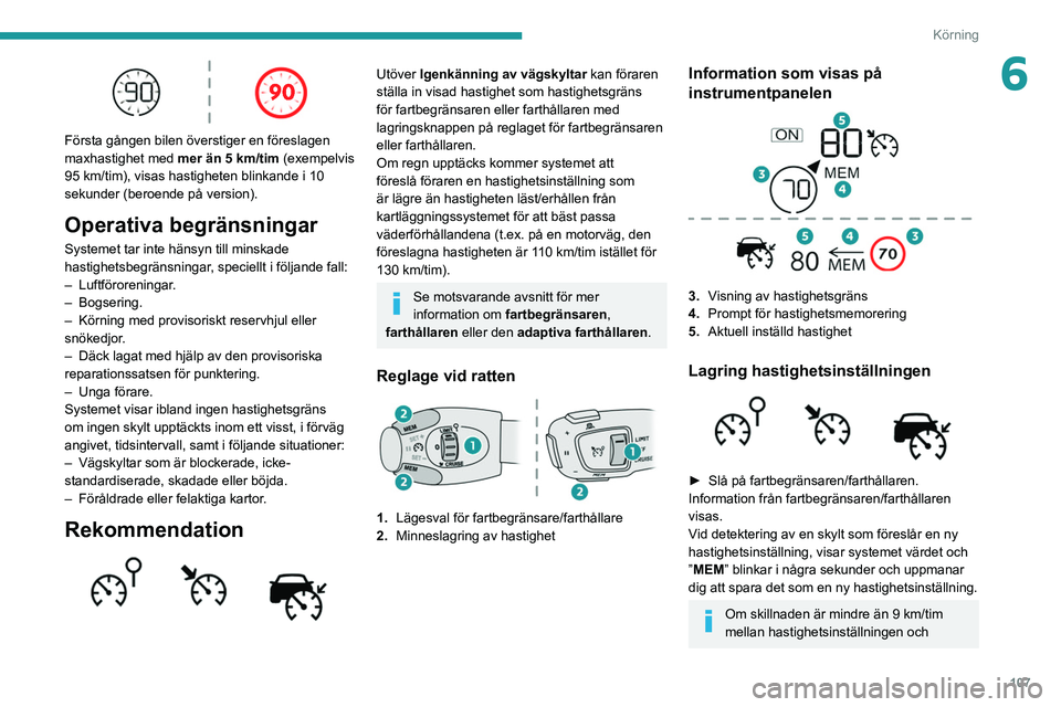 PEUGEOT 208 2021 Bruksanvisningar (in Swedish) 107
Körning
6
Första gången bilen överstiger en föreslagen
maxhastighet med mer än 5 km/tim (exempelvis
95 km/tim), visas hastigheten blinkande i 10
sekunder (beroende på version).
Operati PEUGEOT 208 2021 Bruksanvisningar (in Swedish) 107
Körning
6
Första gången bilen överstiger en föreslagen
maxhastighet med mer än 5 km/tim (exempelvis
95 km/tim), visas hastigheten blinkande i 10
sekunder (beroende på version).
Operati