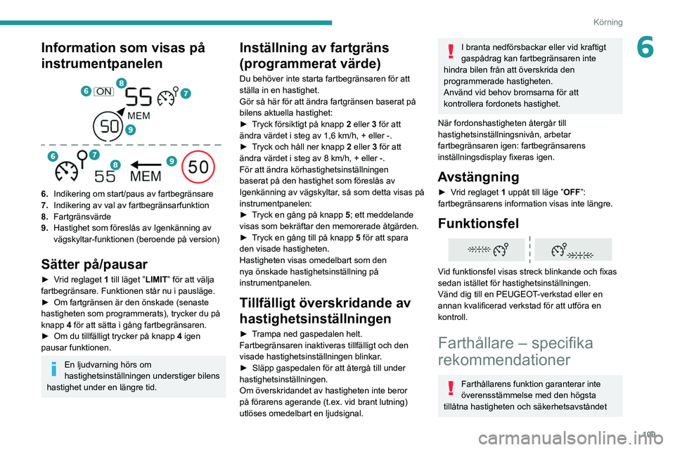 PEUGEOT 208 2021 Bruksanvisningar (in Swedish) 109
Körning
6Information som visas på
instrumentpanelen
6.Indikering om start/paus av fartbegränsare
7. Indikering av val av fartbegränsarfunktion
8. Fartgränsvärde
9. Hastighet som föresl PEUGEOT 208 2021 Bruksanvisningar (in Swedish) 109
Körning
6Information som visas på
instrumentpanelen
6.Indikering om start/paus av fartbegränsare
7. Indikering av val av fartbegränsarfunktion
8. Fartgränsvärde
9. Hastighet som föresl