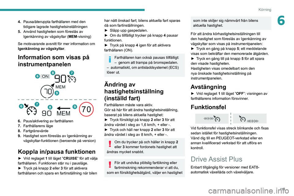 PEUGEOT 208 2021 Bruksanvisningar (in Swedish) 111
Körning
64.Pausa/återuppta farthållaren med den
tidigare lagrade hastighetsinställningen
5. Använd hastigheten som föreslås av
Igenkänning av vägskyltar ( MEM-visning)
Se motsvarande av PEUGEOT 208 2021 Bruksanvisningar (in Swedish) 111
Körning
64.Pausa/återuppta farthållaren med den
tidigare lagrade hastighetsinställningen
5. Använd hastigheten som föreslås av
Igenkänning av vägskyltar ( MEM-visning)
Se motsvarande av