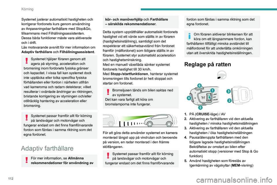 PEUGEOT 208 2021 Bruksanvisningar (in Swedish) 11 2
Körning
Systemet justerar automatiskt hastigheten och
korrigerar fordonets kurs genom användning
av Anpassningsbar farthållare med Stop&Go,
tillsammans med Filhållningsassistenten.
Dessa b PEUGEOT 208 2021 Bruksanvisningar (in Swedish) 11 2
Körning
Systemet justerar automatiskt hastigheten och
korrigerar fordonets kurs genom användning
av Anpassningsbar farthållare med Stop&Go,
tillsammans med Filhållningsassistenten.
Dessa b