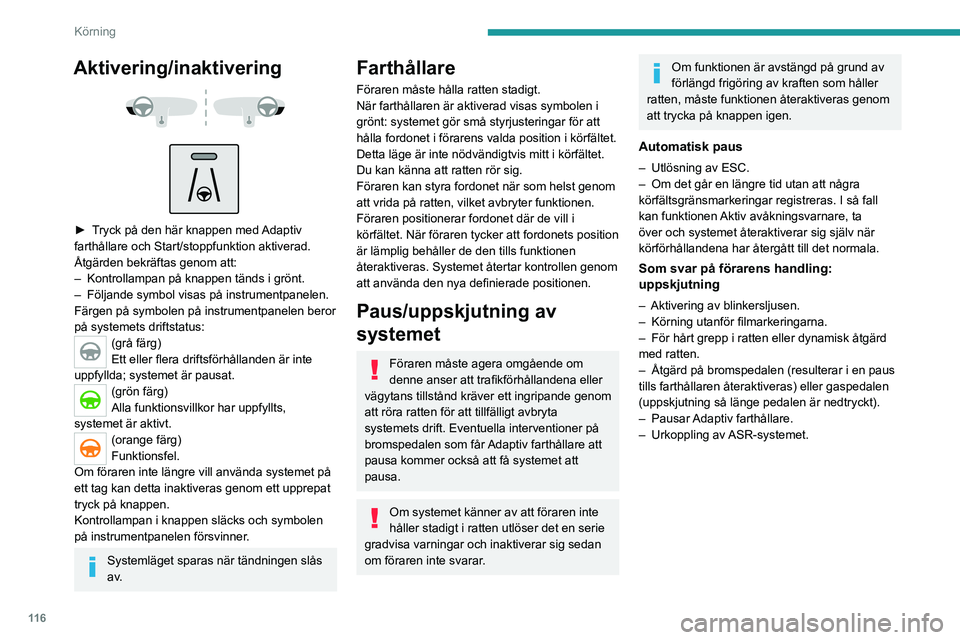 PEUGEOT 208 2021 Bruksanvisningar (in Swedish) 11 6
Körning
Aktivering/inaktivering
► Tryck på den här knappen med Adaptiv
farthållare och Start/stoppfunktion aktiverad.
Åtgärden bekräftas genom att:
–
Kontrollampan på knappe PEUGEOT 208 2021 Bruksanvisningar (in Swedish) 11 6
Körning
Aktivering/inaktivering
► Tryck på den här knappen med Adaptiv
farthållare och Start/stoppfunktion aktiverad.
Åtgärden bekräftas genom att:
–
Kontrollampan på knappe