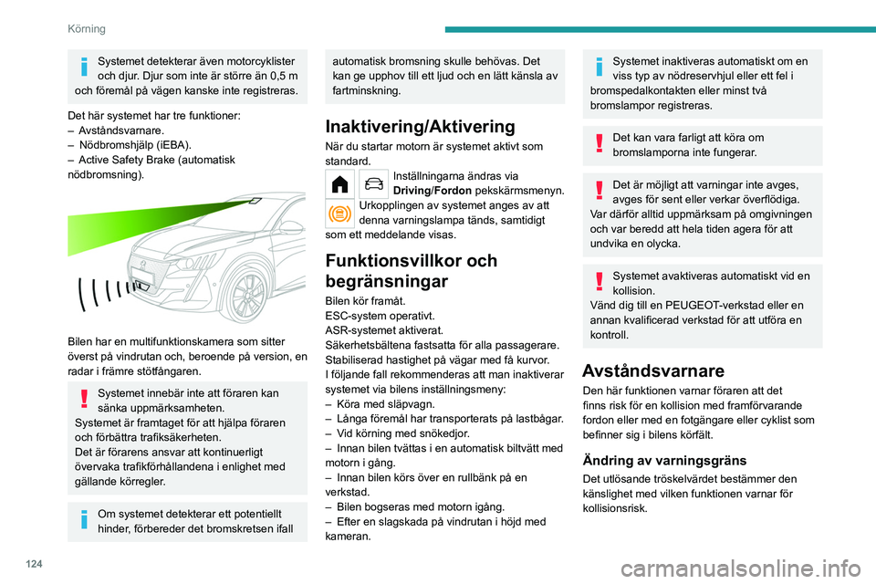 PEUGEOT 208 2021 Bruksanvisningar (in Swedish) 124
Körning
Systemet detekterar även motorcyklister
och djur. Djur som inte är större än 0,5 m
och föremål på vägen kanske inte registreras.
Det här systemet har tre funktioner:
–
Avs PEUGEOT 208 2021 Bruksanvisningar (in Swedish) 124
Körning
Systemet detekterar även motorcyklister
och djur. Djur som inte är större än 0,5 m
och föremål på vägen kanske inte registreras.
Det här systemet har tre funktioner:
–
Avs