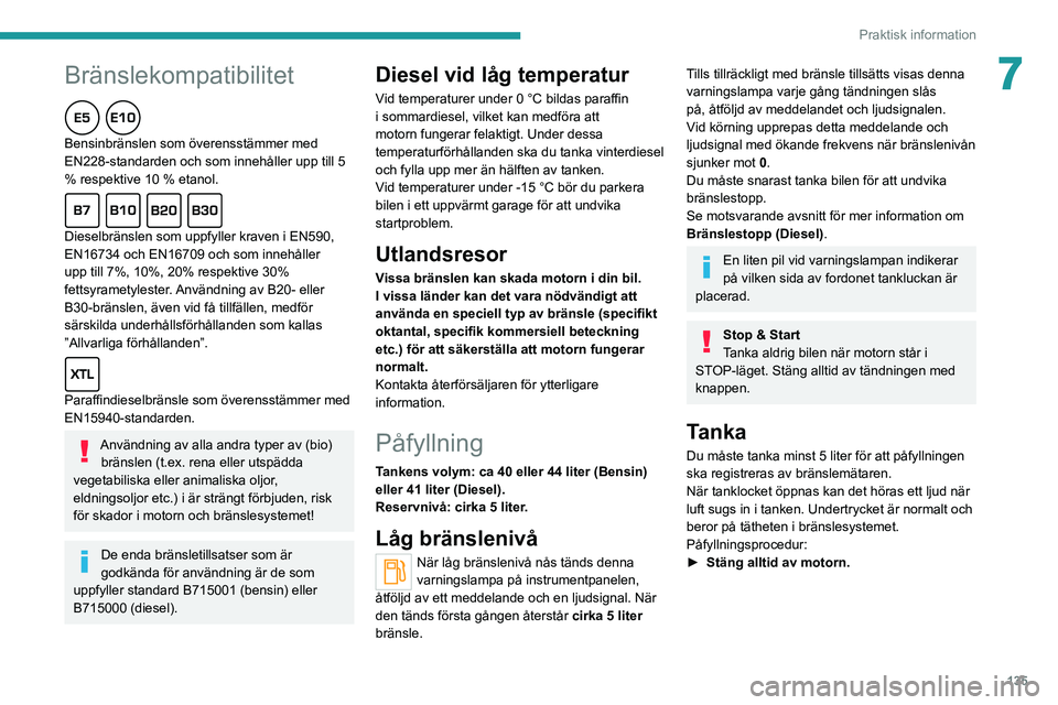 PEUGEOT 208 2021 Bruksanvisningar (in Swedish)
135
Praktisk information
7
Bränslekompatibilitet
Bensinbränslen som överensstämmer med
EN228-standarden och som innehåller upp till 5
% respektive 10 % etanol.
Dieselbränslen som PEUGEOT 208 2021 Bruksanvisningar (in Swedish)
135
Praktisk information
7
Bränslekompatibilitet
Bensinbränslen som överensstämmer med
EN228-standarden och som innehåller upp till 5
% respektive 10 % etanol.
Dieselbränslen som