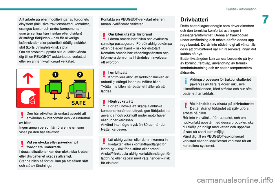 PEUGEOT 208 2021 Bruksanvisningar (in Swedish) 137
Praktisk information
7Allt arbete på eller modifieringar av fordonets
elsystem (inklusive traktionsbatteri, kontakter,
orangea kablar och andra komponenter
som är synliga från insidan eller PEUGEOT 208 2021 Bruksanvisningar (in Swedish) 137
Praktisk information
7Allt arbete på eller modifieringar av fordonets
elsystem (inklusive traktionsbatteri, kontakter,
orangea kablar och andra komponenter
som är synliga från insidan eller