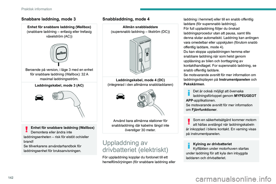 PEUGEOT 208 2021 Bruksanvisningar (in Swedish) 142
Praktisk information
Snabbare laddning, mode 3
Enhet för snabbare laddning (Wallbox)
(snabbare laddning – enfasig eller trefasig växelström (AC))
Beroende på version, i läge 3 med en e PEUGEOT 208 2021 Bruksanvisningar (in Swedish) 142
Praktisk information
Snabbare laddning, mode 3
Enhet för snabbare laddning (Wallbox)
(snabbare laddning – enfasig eller trefasig växelström (AC))
Beroende på version, i läge 3 med en e