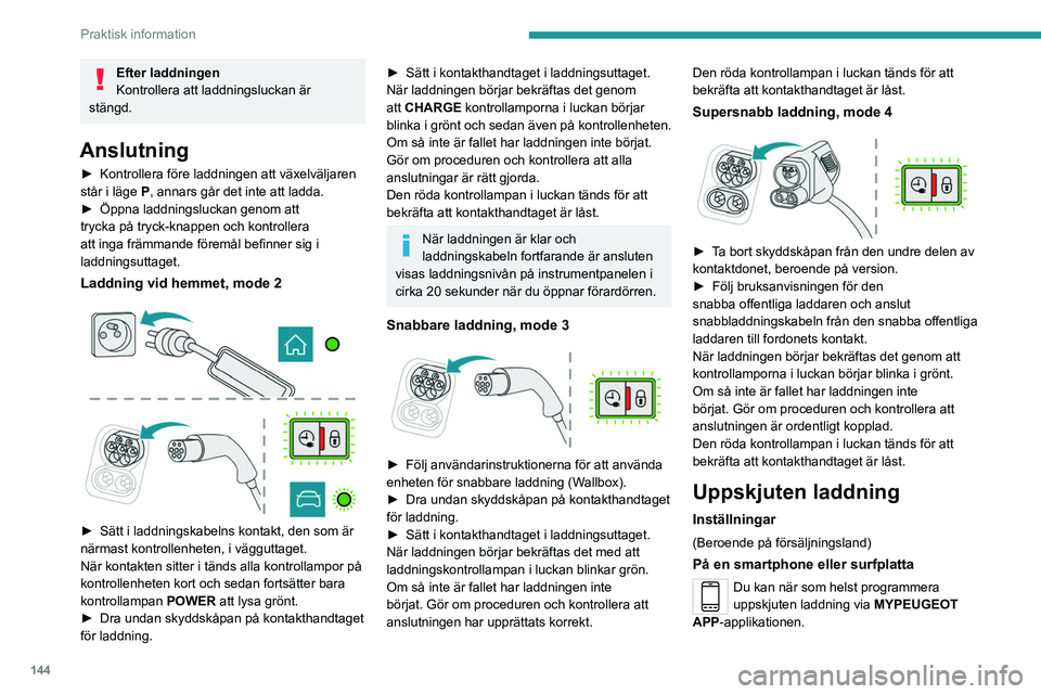 PEUGEOT 208 2021 Bruksanvisningar (in Swedish) 144
Praktisk information
Efter laddningen
Kontrollera att laddningsluckan är
stängd.
Anslutning
► Kontrollera före laddningen att växelväljaren
står i läge P, annars går det inte att la PEUGEOT 208 2021 Bruksanvisningar (in Swedish) 144
Praktisk information
Efter laddningen
Kontrollera att laddningsluckan är
stängd.
Anslutning
► Kontrollera före laddningen att växelväljaren
står i läge P, annars går det inte att la