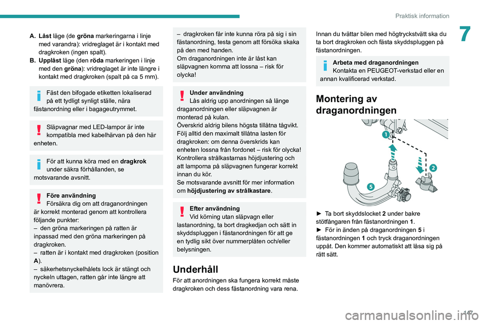 PEUGEOT 208 2021 Bruksanvisningar (in Swedish) 147
Praktisk information
7A. Låst läge (de gröna markeringarna i linje med varandra): vridreglaget är i kontakt med
dragkroken (ingen spalt).
B. Upplåst läge (den röda markeringen i linje
me PEUGEOT 208 2021 Bruksanvisningar (in Swedish) 147
Praktisk information
7A. Låst läge (de gröna markeringarna i linje med varandra): vridreglaget är i kontakt med
dragkroken (ingen spalt).
B. Upplåst läge (den röda markeringen i linje
me