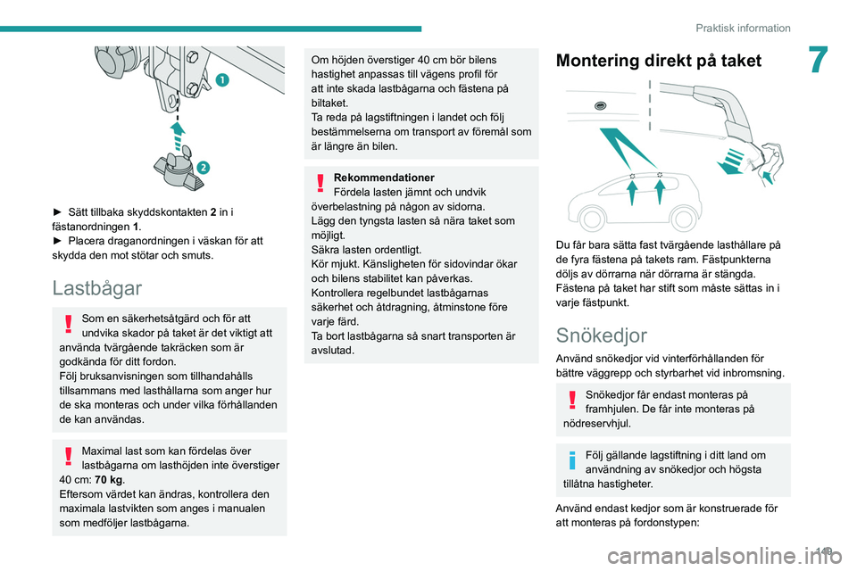 PEUGEOT 208 2021 Bruksanvisningar (in Swedish) 149
Praktisk information
7
► Sätt tillbaka skyddskontakten 2 in i
fästanordningen 1 .
►
Placera draganordningen i väskan för att
skydda den mot stötar och smuts.
Lastbågar
Som en sä PEUGEOT 208 2021 Bruksanvisningar (in Swedish) 149
Praktisk information
7
► Sätt tillbaka skyddskontakten 2 in i
fästanordningen 1 .
►
Placera draganordningen i väskan för att
skydda den mot stötar och smuts.
Lastbågar
Som en sä