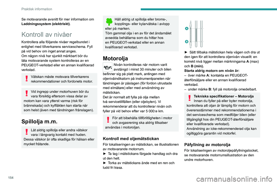 PEUGEOT 208 2021 Bruksanvisningar (in Swedish) 154
Praktisk information
Se motsvarande avsnitt för mer information om
Laddningssystem (elektriskt).
Kontroll av nivåer
Kontrollera alla följande nivåer regelbundet i
enlighet med tillverkarens PEUGEOT 208 2021 Bruksanvisningar (in Swedish) 154
Praktisk information
Se motsvarande avsnitt för mer information om
Laddningssystem (elektriskt).
Kontroll av nivåer
Kontrollera alla följande nivåer regelbundet i
enlighet med tillverkarens