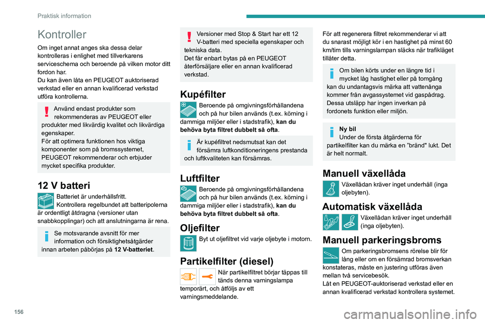 PEUGEOT 208 2021 Bruksanvisningar (in Swedish) 156
Praktisk information
Kontroller
Om inget annat anges ska dessa delar
kontrolleras i enlighet med tillverkarens
serviceschema och beroende på vilken motor ditt
fordon har.
Du kan även låta en PEUGEOT 208 2021 Bruksanvisningar (in Swedish) 156
Praktisk information
Kontroller
Om inget annat anges ska dessa delar
kontrolleras i enlighet med tillverkarens
serviceschema och beroende på vilken motor ditt
fordon har.
Du kan även låta en