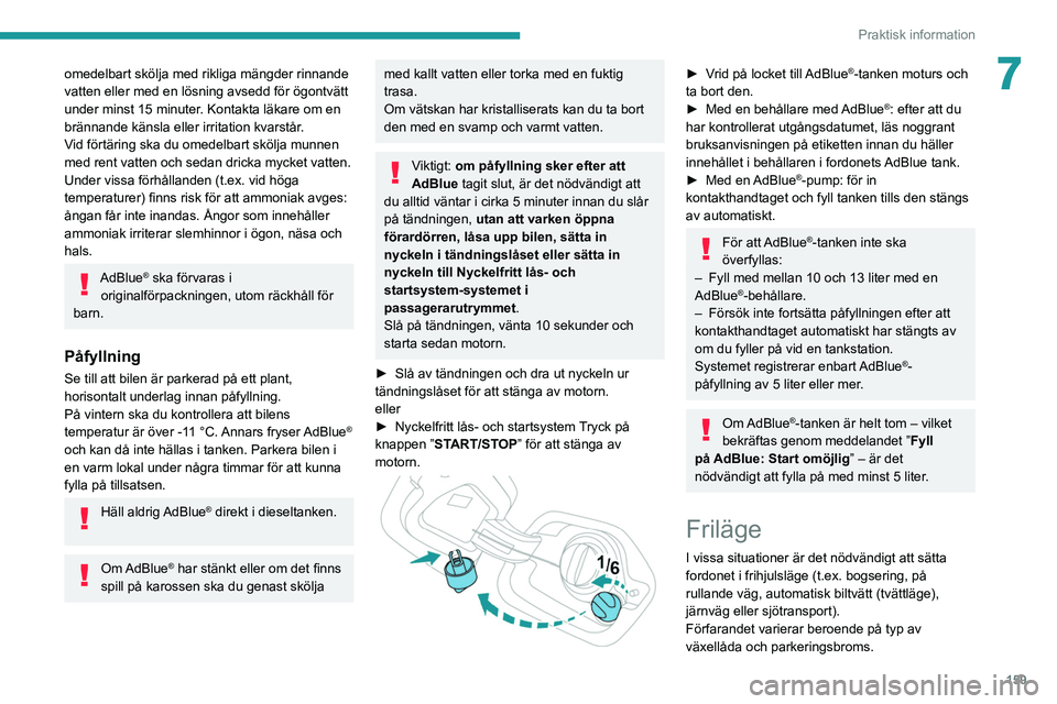 PEUGEOT 208 2021 Bruksanvisningar (in Swedish) 159
Praktisk information
7omedelbart skölja med rikliga mängder rinnande
vatten eller med en lösning avsedd för ögontvätt
under minst 15 minuter. Kontakta läkare om en
brännande känsla ell PEUGEOT 208 2021 Bruksanvisningar (in Swedish) 159
Praktisk information
7omedelbart skölja med rikliga mängder rinnande
vatten eller med en lösning avsedd för ögontvätt
under minst 15 minuter. Kontakta läkare om en
brännande känsla ell