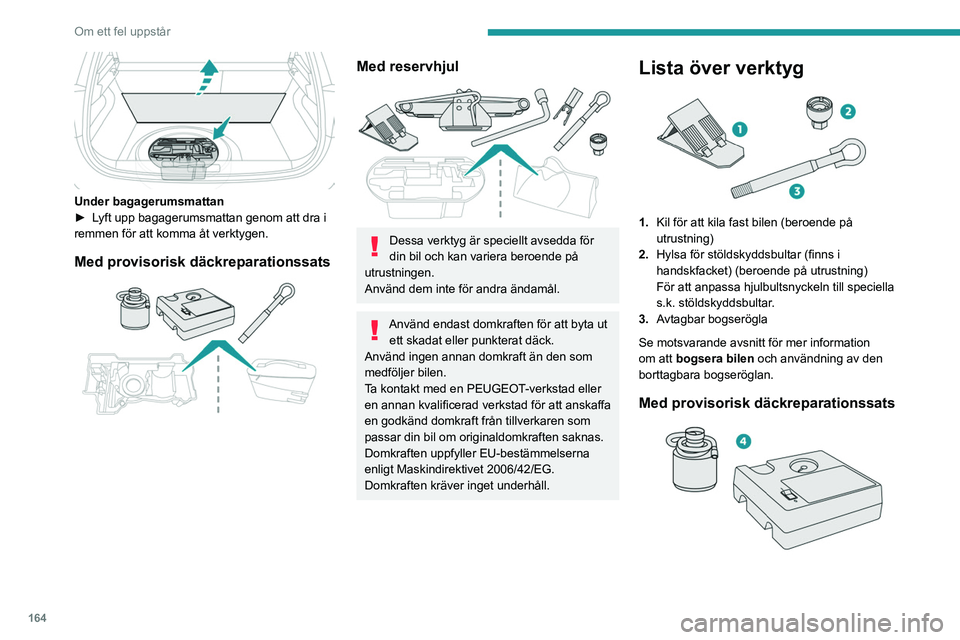 PEUGEOT 208 2021 Bruksanvisningar (in Swedish) 164
Om ett fel uppstår
4.12 V-kompressor med behållare med
tätningsmedel samt dekal för fartbegränsning
För provisorisk reparation av däcket och
justering av däcktrycket.
Se motsvarande avsn PEUGEOT 208 2021 Bruksanvisningar (in Swedish) 164
Om ett fel uppstår
4.12 V-kompressor med behållare med
tätningsmedel samt dekal för fartbegränsning
För provisorisk reparation av däcket och
justering av däcktrycket.
Se motsvarande avsn