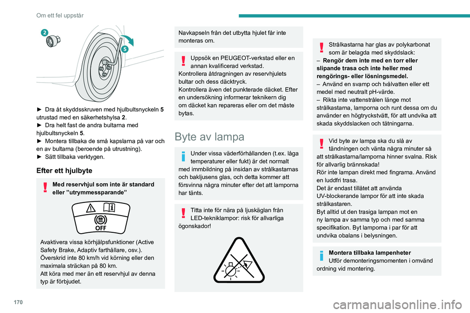 PEUGEOT 208 2021 Bruksanvisningar (in Swedish) 170
Om ett fel uppstår
Ljusemitterande dioder
(LED) strålkastare och
lampor
De typer av strålkastare/lampor som påverkas
är, beroende på version:
– Strålkastare med ”LED”-teknik.
– PEUGEOT 208 2021 Bruksanvisningar (in Swedish) 170
Om ett fel uppstår
Ljusemitterande dioder
(LED) strålkastare och
lampor
De typer av strålkastare/lampor som påverkas
är, beroende på version:
– Strålkastare med ”LED”-teknik.
–
