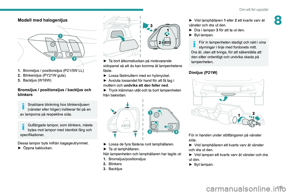 PEUGEOT 208 2021 Bruksanvisningar (in Swedish) 173
Om ett fel uppstår
8Modell med halogenljus
1.Bromsljus / positionsljus (P21/5W LL)
2. Blinkersljus (PY21W gula).
3. Backljus (W16W)
Bromsljus / positionsljus / backljus och
blinkers
Snabbare PEUGEOT 208 2021 Bruksanvisningar (in Swedish) 173
Om ett fel uppstår
8Modell med halogenljus
1.Bromsljus / positionsljus (P21/5W LL)
2. Blinkersljus (PY21W gula).
3. Backljus (W16W)
Bromsljus / positionsljus / backljus och
blinkers
Snabbare