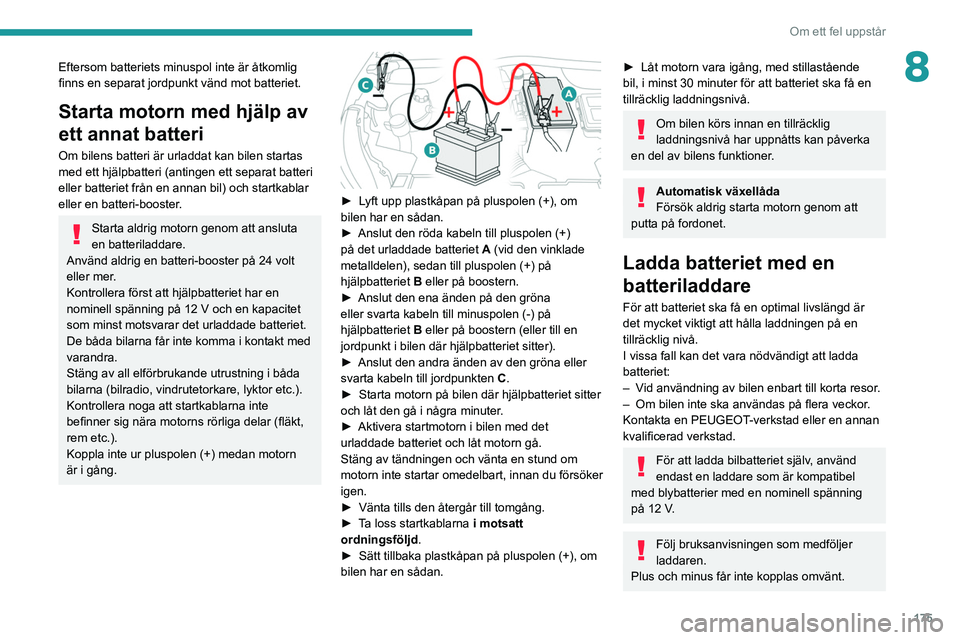 PEUGEOT 208 2021 Bruksanvisningar (in Swedish) 175
Om ett fel uppstår
8Eftersom batteriets minuspol inte är åtkomlig
finns en separat jordpunkt vänd mot batteriet.
Starta motorn med hjälp av
ett annat batteri
Om bilens batteri är urladdat PEUGEOT 208 2021 Bruksanvisningar (in Swedish) 175
Om ett fel uppstår
8Eftersom batteriets minuspol inte är åtkomlig
finns en separat jordpunkt vänd mot batteriet.
Starta motorn med hjälp av
ett annat batteri
Om bilens batteri är urladdat