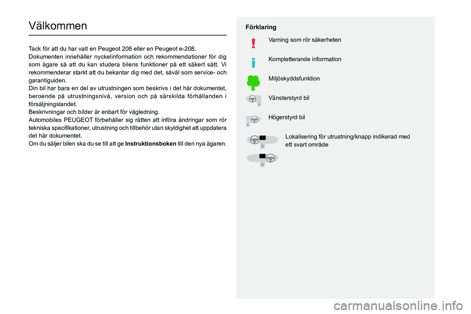 PEUGEOT 208 2021  Bruksanvisningar (in Swedish)   
 
 
 
  
   
   
 
  
 
  
 
 
   
 
 
   
 
 
  
Välkommen
Tack för att du har valt en Peugeot 208 eller en Peugeot e-208.
Dokumenten innehåller nyckelinformation och rekommendationer för d\
i