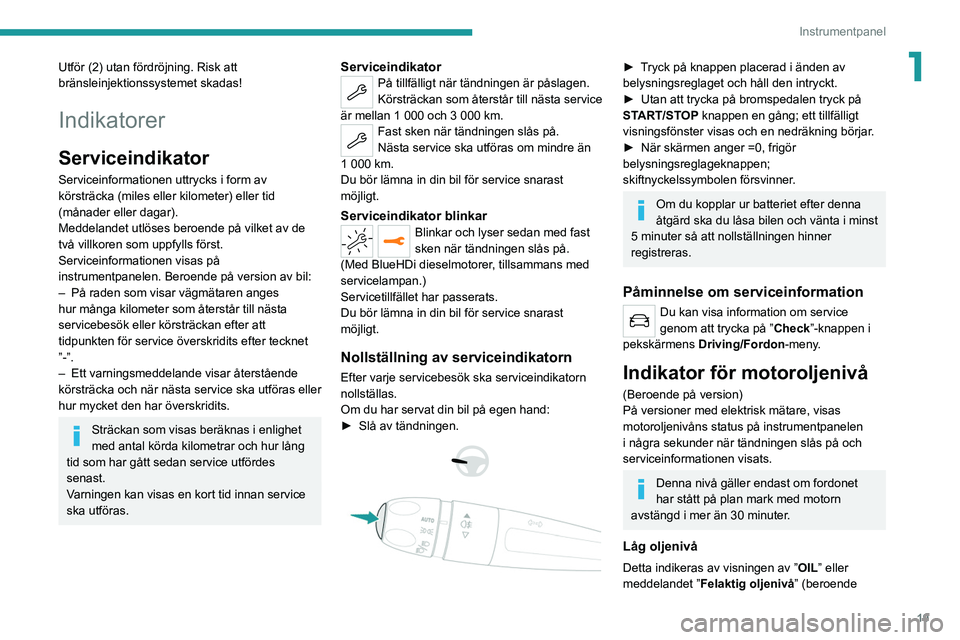 PEUGEOT 208 2021 Bruksanvisningar (in Swedish) 19
Instrumentpanel
1Utför (2) utan fördröjning. Risk att
bränsleinjektionssystemet skadas!
Indikatorer
Serviceindikator
Serviceinformationen uttrycks i form av
körsträcka (miles eller kilomete PEUGEOT 208 2021 Bruksanvisningar (in Swedish) 19
Instrumentpanel
1Utför (2) utan fördröjning. Risk att
bränsleinjektionssystemet skadas!
Indikatorer
Serviceindikator
Serviceinformationen uttrycks i form av
körsträcka (miles eller kilomete