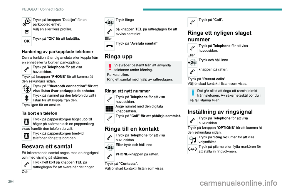 PEUGEOT 208 2021 Bruksanvisningar (in Swedish) 204
PEUGEOT Connect Radio
Inställningar
Konfigurera profiler
Tryck på Settings för att visa huvudsidan.
Tryck på "Profiler”.
Välj ”Profile 1”, ”Profile 2”, ”Profile 3” eller
PEUGEOT 208 2021 Bruksanvisningar (in Swedish) 204
PEUGEOT Connect Radio
Inställningar
Konfigurera profiler
Tryck på Settings för att visa huvudsidan.
Tryck på "Profiler”.
Välj ”Profile 1”, ”Profile 2”, ”Profile 3” eller