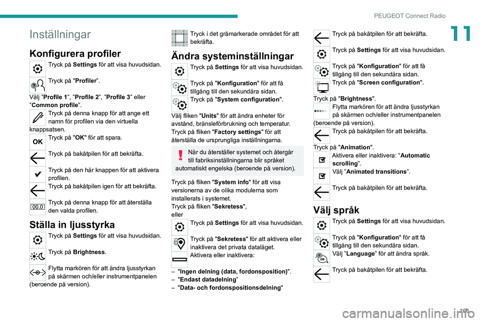 PEUGEOT 208 2021 Bruksanvisningar (in Swedish) 205
PEUGEOT Connect Radio
11Inställningar
Konfigurera profiler
Tryck på Settings för att visa huvudsidan.
Tryck på "Profiler”.
Välj ”Profile 1”, ”Profile 2”, ”Profile 3” eller PEUGEOT 208 2021 Bruksanvisningar (in Swedish) 205
PEUGEOT Connect Radio
11Inställningar
Konfigurera profiler
Tryck på Settings för att visa huvudsidan.
Tryck på "Profiler”.
Välj ”Profile 1”, ”Profile 2”, ”Profile 3” eller