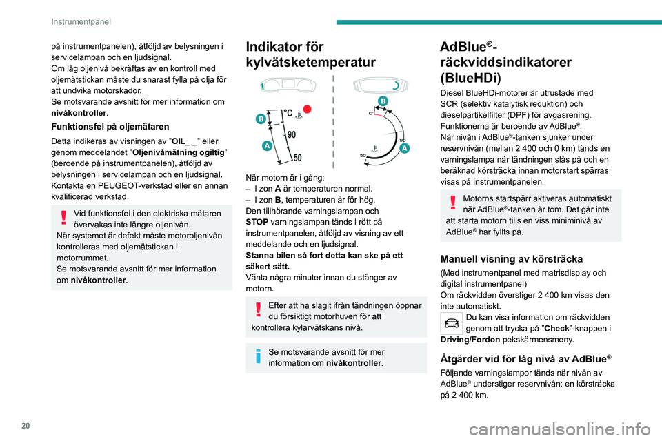 PEUGEOT 208 2021 Bruksanvisningar (in Swedish) 20
Instrumentpanel
på instrumentpanelen), åtföljd av belysningen i
servicelampan och en ljudsignal.
Om låg oljenivå bekräftas av en kontroll med
oljemätstickan måste du snarast fylla på olj PEUGEOT 208 2021 Bruksanvisningar (in Swedish) 20
Instrumentpanel
på instrumentpanelen), åtföljd av belysningen i
servicelampan och en ljudsignal.
Om låg oljenivå bekräftas av en kontroll med
oljemätstickan måste du snarast fylla på olj