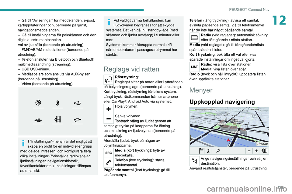 PEUGEOT 208 2021 Bruksanvisningar (in Swedish) 209
PEUGEOT Connect Nav
12– Gå till "Aviseringar" för meddelanden, e-post,
kartuppdateringar och, beroende på tjänst,
navigationsmeddelanden.
–
Gå till inställningarna för peksk PEUGEOT 208 2021 Bruksanvisningar (in Swedish) 209
PEUGEOT Connect Nav
12– Gå till "Aviseringar" för meddelanden, e-post,
kartuppdateringar och, beroende på tjänst,
navigationsmeddelanden.
–
Gå till inställningarna för peksk
