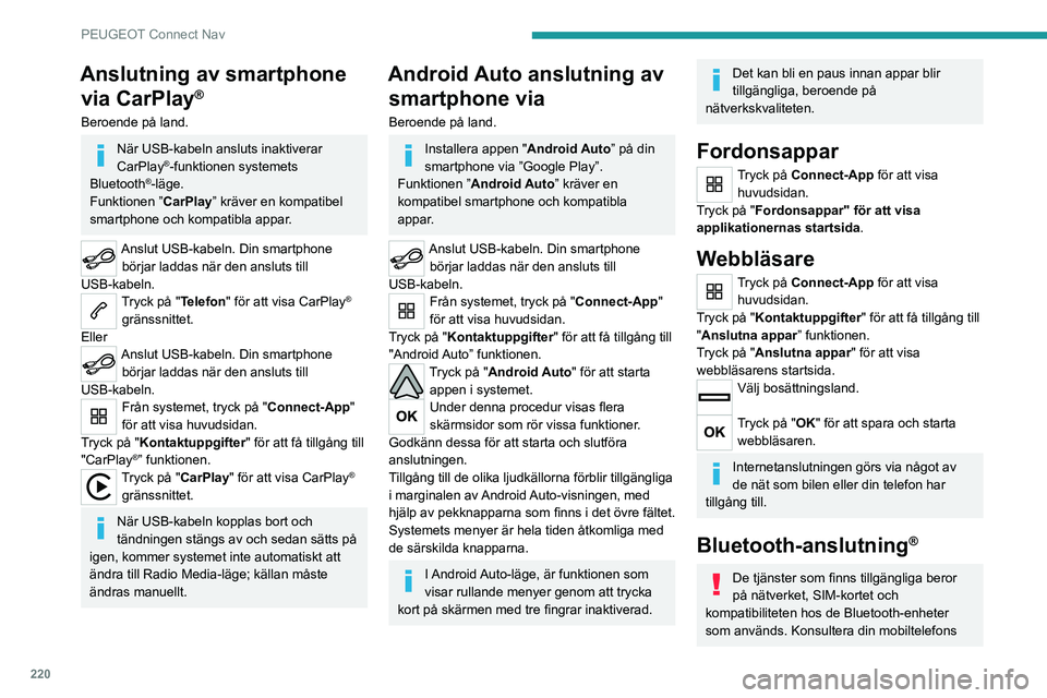 PEUGEOT 208 2021 Bruksanvisningar (in Swedish) 220
PEUGEOT Connect Nav
Anslutning av smartphone via CarPlay
®
Beroende på land.
När USB-kabeln ansluts inaktiverar
CarPlay®-funktionen systemets
Bluetooth®-läge.
Funktionen ” CarPlay” kr PEUGEOT 208 2021 Bruksanvisningar (in Swedish) 220
PEUGEOT Connect Nav
Anslutning av smartphone via CarPlay
®
Beroende på land.
När USB-kabeln ansluts inaktiverar
CarPlay®-funktionen systemets
Bluetooth®-läge.
Funktionen ” CarPlay” kr