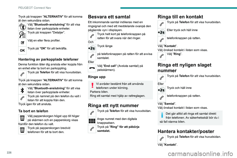 PEUGEOT 208 2021 Bruksanvisningar (in Swedish) 226
PEUGEOT Connect Nav
Tryck på knappen "ALTERNATIV" för att komma
åt den sekundära sidan.
Välj "Bluetooth-anslutning" för att visa
listan över parkopplade enheter.
Tryck på PEUGEOT 208 2021 Bruksanvisningar (in Swedish) 226
PEUGEOT Connect Nav
Tryck på knappen "ALTERNATIV" för att komma
åt den sekundära sidan.
Välj "Bluetooth-anslutning" för att visa
listan över parkopplade enheter.
Tryck på